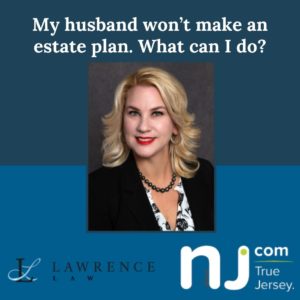 My husband won't make an estate plan. What can I do? Jeralyn Lawrence NJ Money Talk on NJ.com article quote